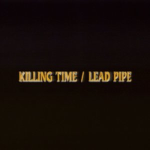 Killing Time / Lead Pipe