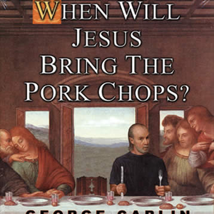George Carlin - When Will Jesus Bring the Pork Chops? - Zortam Music