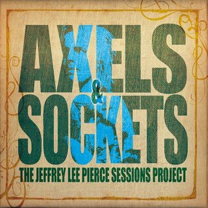 The Jeffrey Lee Pierce Sessions Project: Axels & Sockets