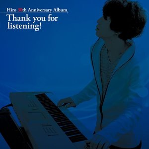 Hiro 30th Anniversary Album: Thank you for listening!
