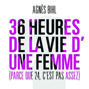 36 Heures De La Vie D'une Femme (Parce Que 24 C'est Pas Assez)