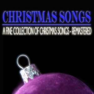 Christmas Songs (A Fine Collection of Christmas Songs - Remastered)
