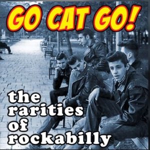 Go Cat Go! The Rarities of Rockabilly