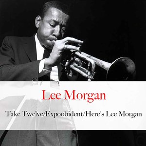 Take Twelve / Expoobident / Here's Lee Morgan