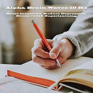 Alpha Brain Waves 10 Hz Boost Creativity, Reduce Depression, Stress Relief, Superlearning