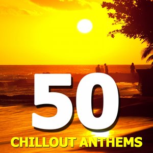 50 Chillout Anthems (Best of Beach Chillout, Ambient & Lounge Summer Classics)