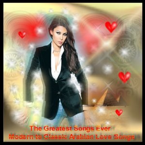 The Greatest Songs Ever : Modern to Classic Arabian Love Songs