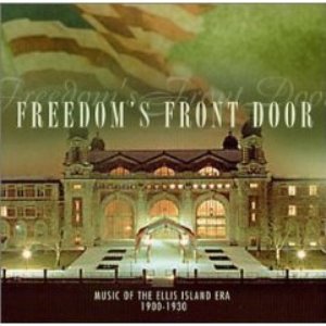 Freedom's Front Door: Music Of The Ellis Island Era 1900-1930