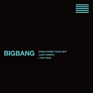 BIGBANG JAPAN DOME TOUR 2017 -LAST DANCE- : THE FINAL