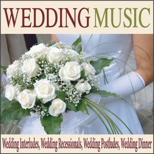 Wedding Music: Wedding Interludes, Wedding Recessionals, Wedding Postludes, Wedding Dinner