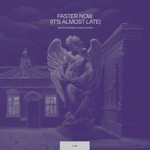 faster now (it's almost late) [death's dynamic shroud remix]