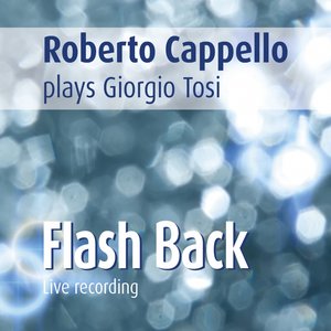 Roberto Cappello Plays Giorgio Tosi: Flash Back (Live Recording)