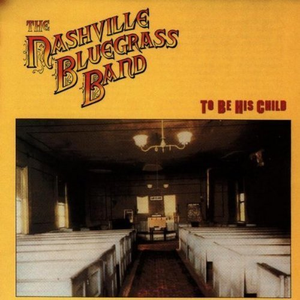 Nashville Bluegrass Band - To Be His Child - Zortam Music