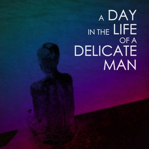 A Day in the Life of a Delicate Man