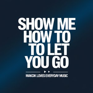 Show Me How to Let You Go