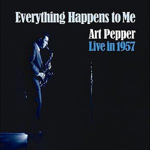 Everything Happens to Me: Art Pepper Live in 1957