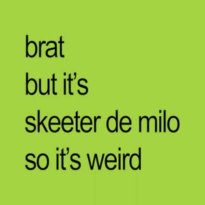brat but it's skeeter de milo so it's weird
