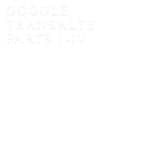 GOOGLE TRANSALTE PARTS I-IV