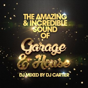 The Amazing & Incredible Sound of Garage, & House