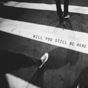 Will You Still Be Here