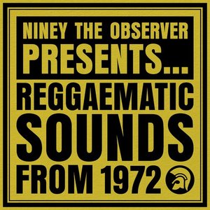 Niney the Observer Presents Reggaematic Sounds from 1972