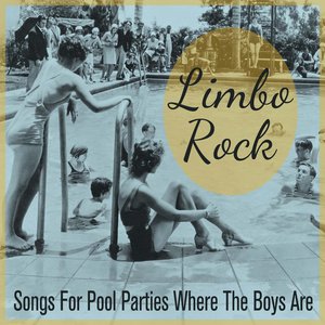 Limbo Rock: Songs for Pool Parties Where the Boys Are