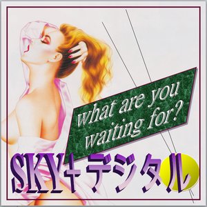 What Are You Waiting For?