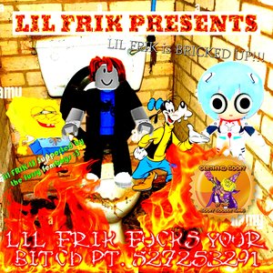 LIL FRIK FUCKS YOUR BITCH, PT. 827​,​253​,​291