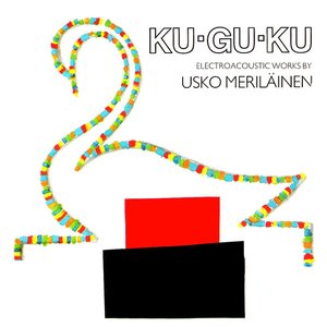 Ku-Gu-Ku: Electroacoustic Works by Usko Meriläinen
