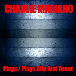 Charlie Mariano Plays / Charlie Mariano Plays Alto And Tenor