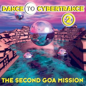 Dance To Cybertrance 2 - The Second Goa Mission