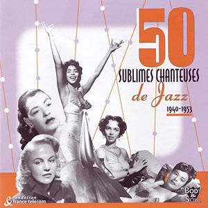 50 Sublimes Chanteuses de Jazz: 1940 - 1953