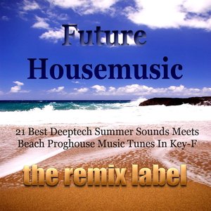 Future Housemusic (21 Best Deeptech Summer Sounds Meets Beach Proghouse Music Tunes in Key-F)