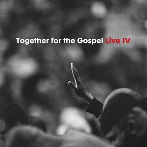 Together for the Gospel Live IV