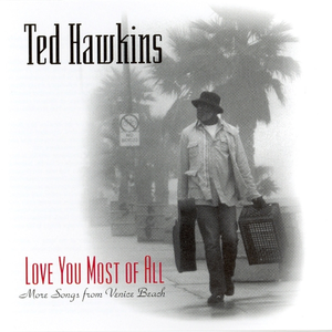 Ted Hawkins - Love You Most Of All More Songs From Venice Beach - Zortam Music