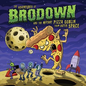 The Adventures of Brodown and the Mutant Pizza Goblin from Outer Space [Explicit]