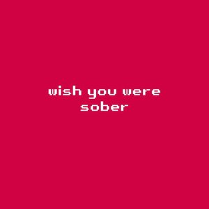 Wish You Were Sober