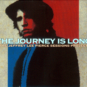 The Journey Is Long - The Jeffrey Lee Pierce Sessions Project