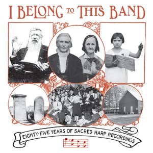 I Belong To This Band: Eighty-Five Years Of Sacred Harp Recordings