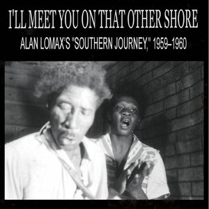 I'll Meet You On That Other Shore: Alan Lomax's "Southern Journey," 1959–1960