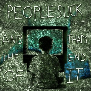 People Suck and That's The End of It