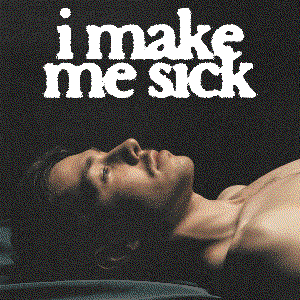 I Make Me Sick