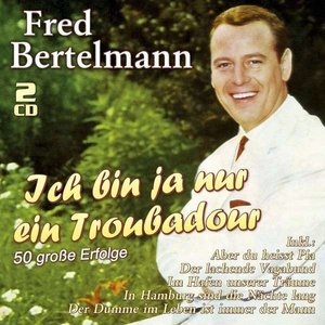 Ich bin ja nur ein Troubadour - 50 große Erfolge