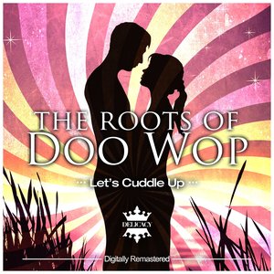 The Roots of Doo Wop (Let's Cuddle Up)