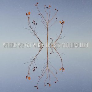 Where We Go When There's Nothing Left