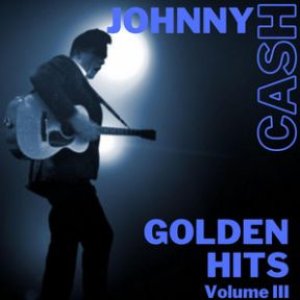 Johnny Cash - Golden Hits Volume III - Zortam Music
