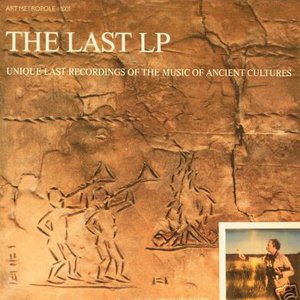 The Last LP: Unique Last Recordings Of The Music Of Ancient Cultures
