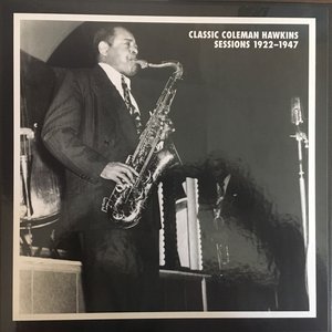 Classic Coleman Hawkins Sessions 1922-1947