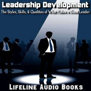 Leadership Development - The Styles, Skills, and Qualities of What Makes a Good Leader