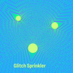Glitch Sprinkler